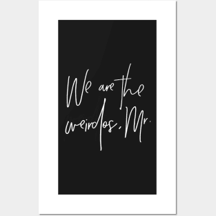 We are the weirdos, mister. Posters and Art